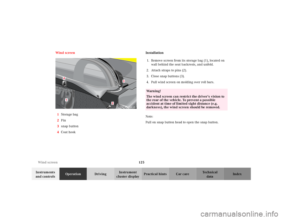 MERCEDES-BENZ SLK230 2000 R170 Owners Manual 125 Wind screen
Te ch n ica l
data Instruments 
and controlsOperationDrivingInstrument 
cluster displayPractical hints Car care Index Wind screen
1Storage bag
2Pin
3snap button
4Coat hookInstallation
