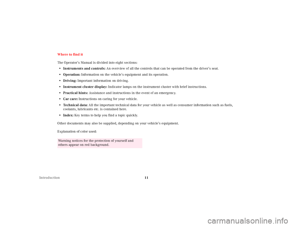 MERCEDES-BENZ SLK230 2000 R170 Owners Manual 11 IntroductionWhere to find it
The Operator’s Manual is divided into eight sections:
• Instruments and controls: An overview of all the controls that can be operated from the driver’s seat.
•