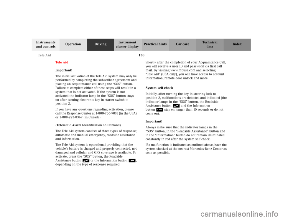 MERCEDES-BENZ SLK230 2000 R170 Owners Manual 130 Tele Aid
Te ch n ica l
data Instruments
and controlsOperationDrivingInstrument
cluster displayPractical hints Car care Index
Te l e A i d
Important!
The initial activation of the Tele Aid syste MERCEDES-BENZ SLK230 2000 R170 Owners Manual 130 Tele Aid
Te ch n ica l
data Instruments
and controlsOperationDrivingInstrument
cluster displayPractical hints Car care Index
Te l e A i d
Important!
The initial activation of the Tele Aid syste