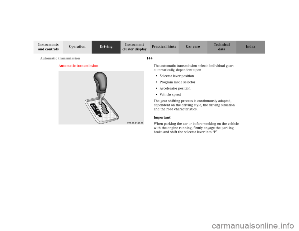 MERCEDES-BENZ SLK230 2000 R170 Owners Manual 144 Automatic transmission
Te ch n ica l
data Instruments
and controlsOperationDrivingInstrument
cluster displayPractical hints Car care Index
Automatic transmissionThe automatic transmission select MERCEDES-BENZ SLK230 2000 R170 Owners Manual 144 Automatic transmission
Te ch n ica l
data Instruments
and controlsOperationDrivingInstrument
cluster displayPractical hints Car care Index
Automatic transmissionThe automatic transmission select