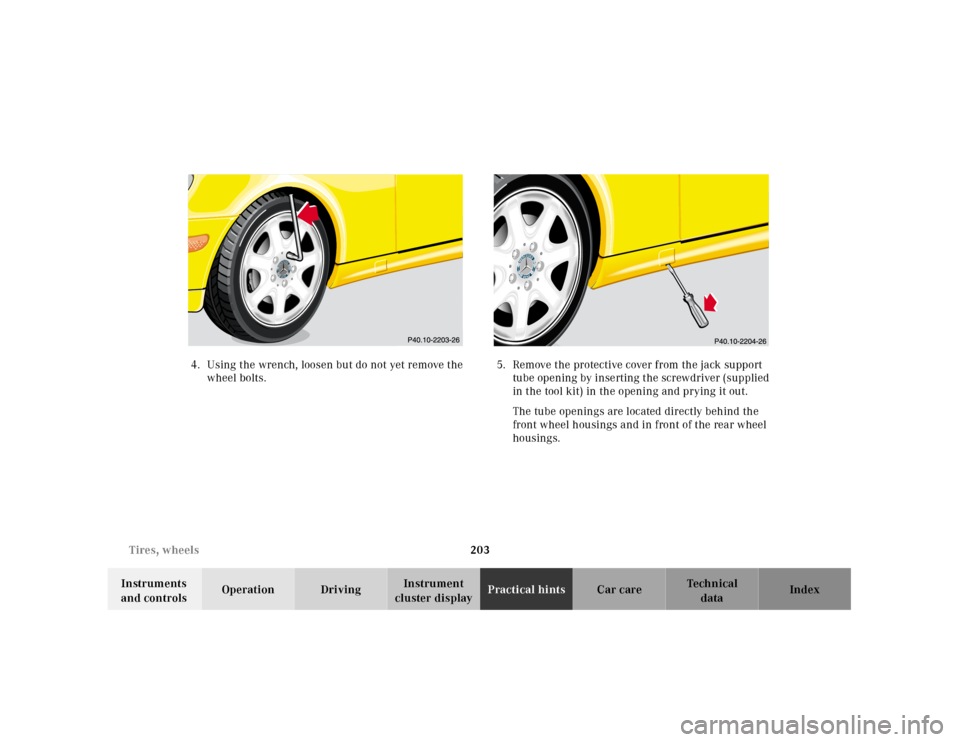MERCEDES-BENZ SLK230 2000 R170 Owners Manual 203 Tires, wheels
Te ch n ica l
data Instruments 
and controlsOperation DrivingInstrument 
cluster displayPractical hintsCar care Index 4.Using the wrench, loosen but do not yet remove the 
wheel bolt