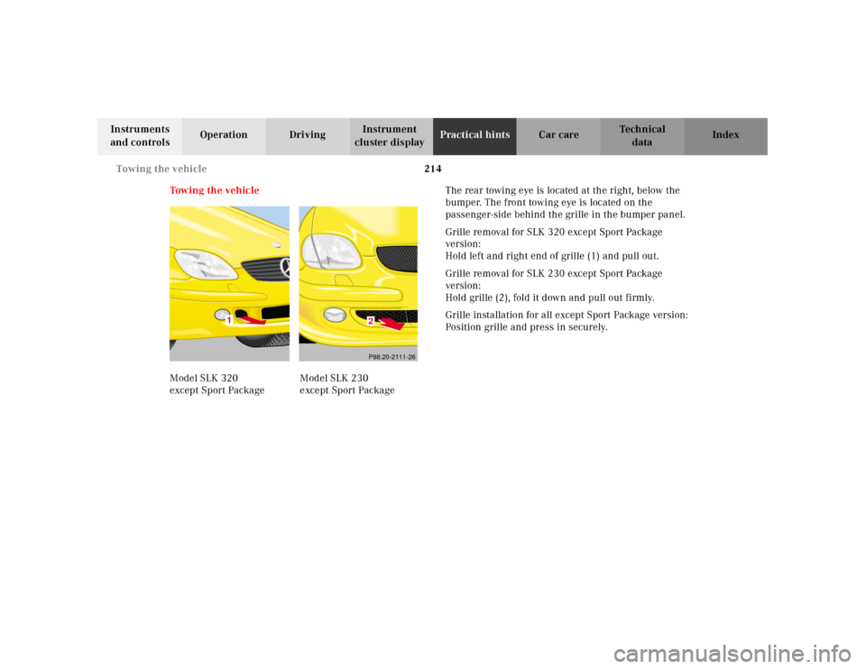 MERCEDES-BENZ SLK230 2000 R170 Owners Manual 214 Towing the vehicle
Te ch n ica l
data Instruments 
and controlsOperation DrivingInstrument 
cluster displayPractical hintsCar care Index
Towing the vehicleThe rear towing eye is located at the rig
