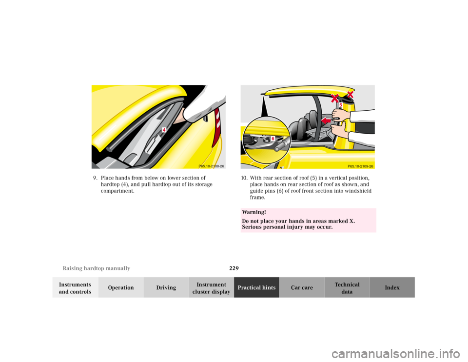 MERCEDES-BENZ SLK230 2000 R170 Owners Manual 229 Raising hardtop manually
Te ch n ica l
data Instruments 
and controlsOperation DrivingInstrument 
cluster displayPractical hintsCar care Index 9.Place hands from below on lower section of 
hardtop