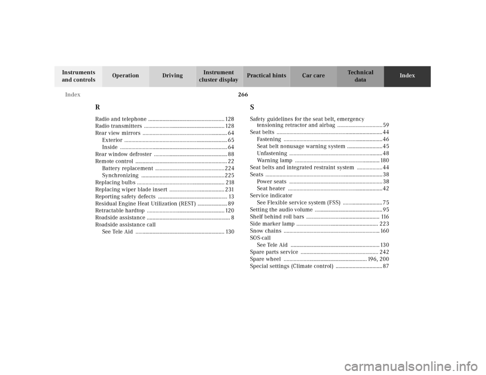 MERCEDES-BENZ SLK230 2000 R170 Owners Manual 266 Index
Te ch n ica l
data Instruments 
and controlsOperation DrivingInstrument 
cluster displayPractical hints Car careIndex
RRadio and telephone ...................................................