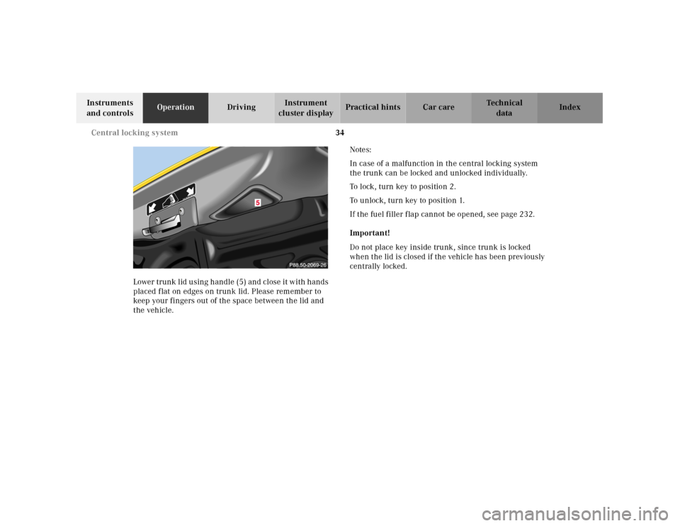 MERCEDES-BENZ SLK230 2000 R170 Owners Manual 34 Central locking system
Te ch n ica l
data Instruments 
and controlsOperationDrivingInstrument 
cluster displayPractical hints Car care Index
Lower trunk lid using handle (5) and close it with hands