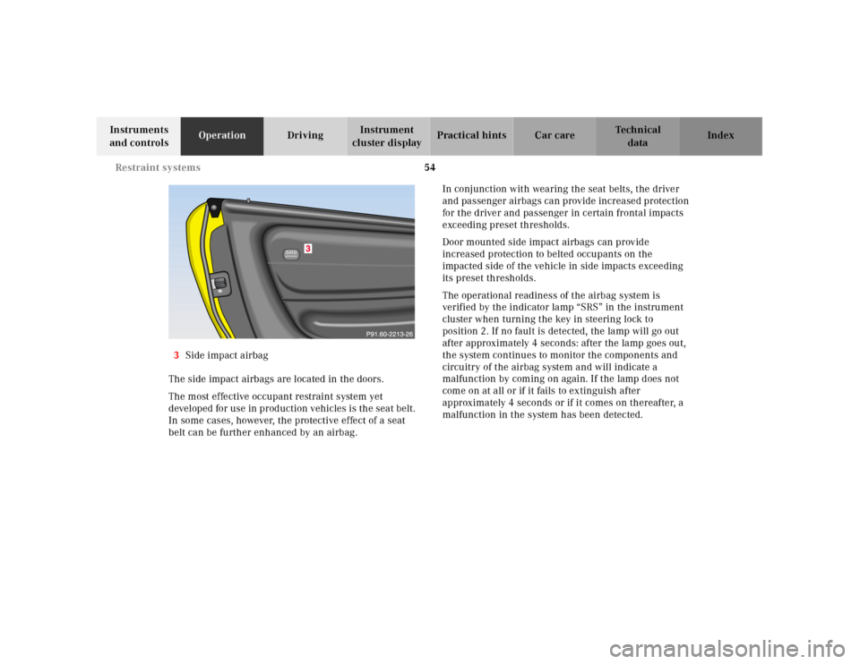 MERCEDES-BENZ SLK230 2000 R170 Owners Manual 54 Restraint systems
Te ch n ica l
data Instruments
and controlsOperationDrivingInstrument
cluster displayPractical hints Car care Index
3Side impact airbag
The side impact airbags are located in th MERCEDES-BENZ SLK230 2000 R170 Owners Manual 54 Restraint systems
Te ch n ica l
data Instruments
and controlsOperationDrivingInstrument
cluster displayPractical hints Car care Index
3Side impact airbag
The side impact airbags are located in th