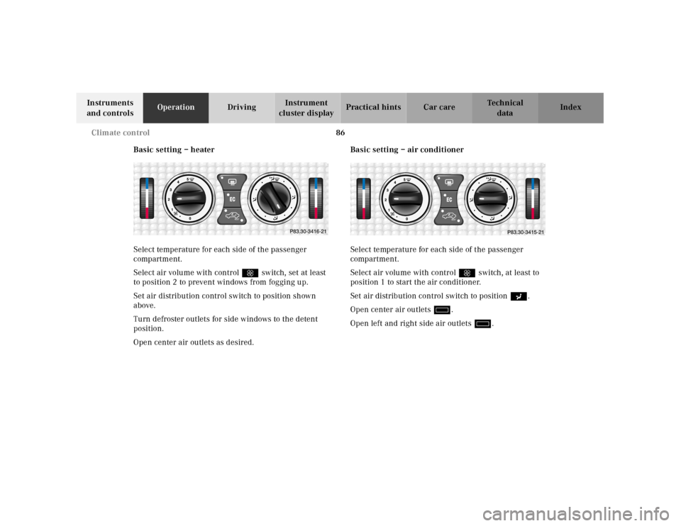 MERCEDES-BENZ SLK230 2000 R170 Owners Manual 86 Climate control
Te ch n ica l
data Instruments 
and controlsOperationDrivingInstrument 
cluster displayPractical hints Car care Index
Basic setting – heater
Select temperature for each side of th