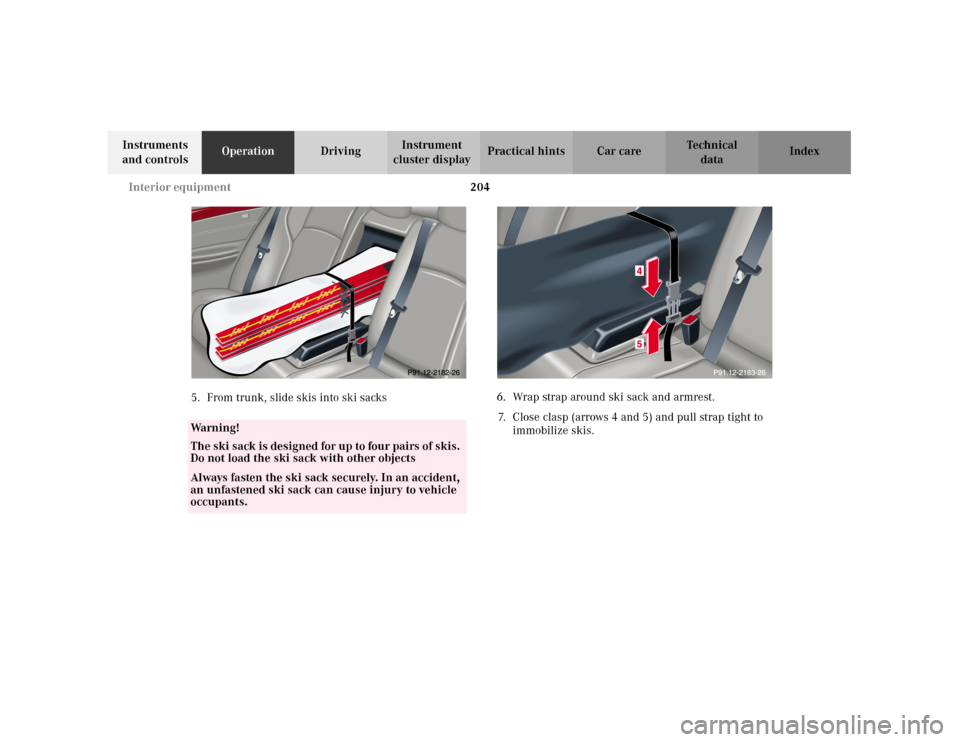 MERCEDES-BENZ C240 2001 W203 Owners Manual 204 Interior equipment
Te ch n i c a l
data Instruments 
and controlsOperationDrivingInstrument 
cluster displayPractical hints Car care Index
5. From trunk, slide skis into ski sacks6. Wrap strap aro