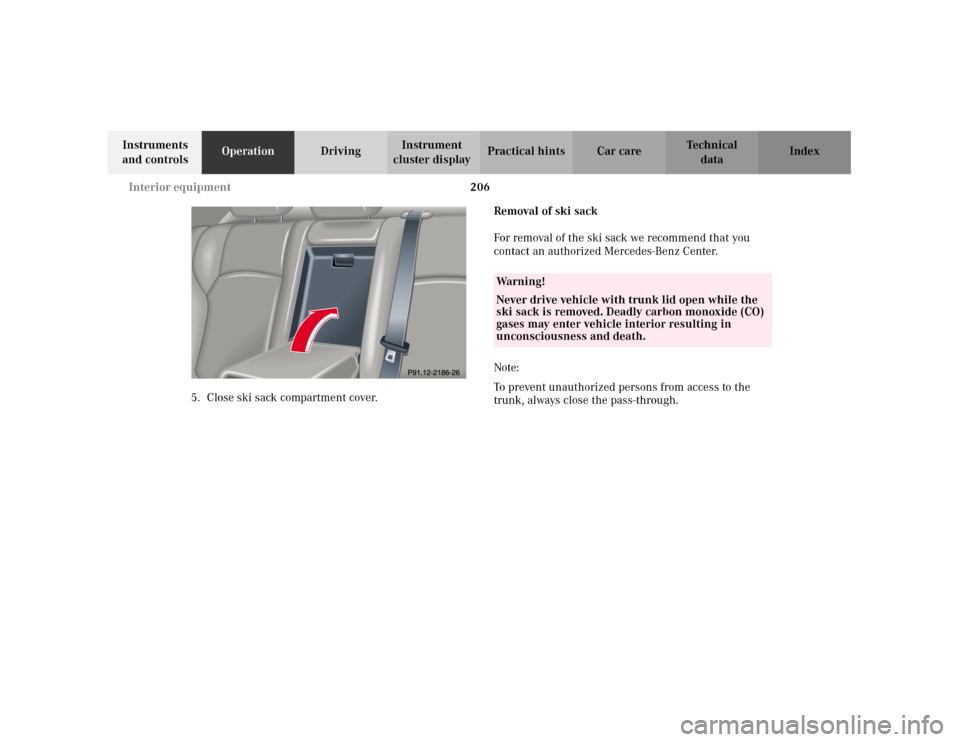 MERCEDES-BENZ C240 2001 W203 Owners Manual 206 Interior equipment
Te ch n i c a l
data Instruments 
and controlsOperationDrivingInstrument 
cluster displayPractical hints Car care Index
5. Close ski sack compartment cover.Removal of ski sack
F