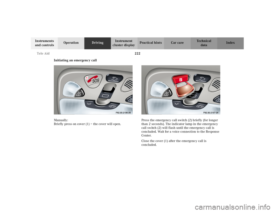 MERCEDES-BENZ C240 2001 W203 Owners Manual 222 Tele Aid
Te ch n i c a l
data Instruments 
and controlsOperationDrivingInstrument 
cluster displayPractical hints Car care Index
Initiating an emergency call
Manually:
Briefly press on cover (1) 