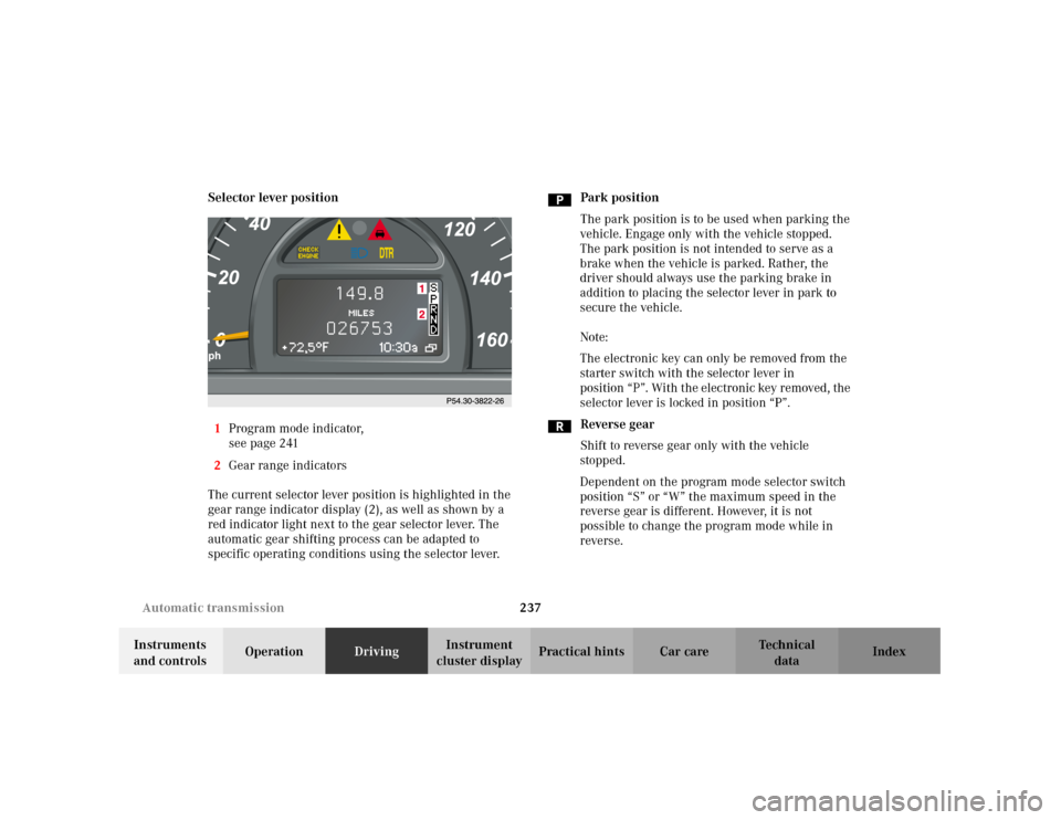 MERCEDES-BENZ C240 2001 W203 Owners Manual 237 Automatic transmission
Te ch n i c a l
data Instruments
and controlsOperationDrivingInstrument
cluster displayPractical hints Car care Index Selector lever position
1Program mode indicator,
see MERCEDES-BENZ C240 2001 W203 Owners Manual 237 Automatic transmission
Te ch n i c a l
data Instruments
and controlsOperationDrivingInstrument
cluster displayPractical hints Car care Index Selector lever position
1Program mode indicator,
see