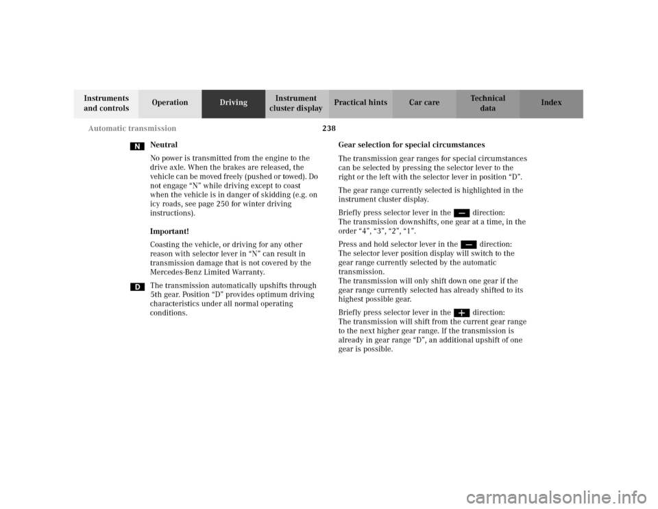 MERCEDES-BENZ C240 2001 W203 Owners Manual 238 Automatic transmission
Te ch n i c a l
data Instruments
and controlsOperationDrivingInstrument
cluster displayPractical hints Car care Index
Neutral
No power is transmitted from the engine to th MERCEDES-BENZ C240 2001 W203 Owners Manual 238 Automatic transmission
Te ch n i c a l
data Instruments
and controlsOperationDrivingInstrument
cluster displayPractical hints Car care Index
Neutral
No power is transmitted from the engine to th