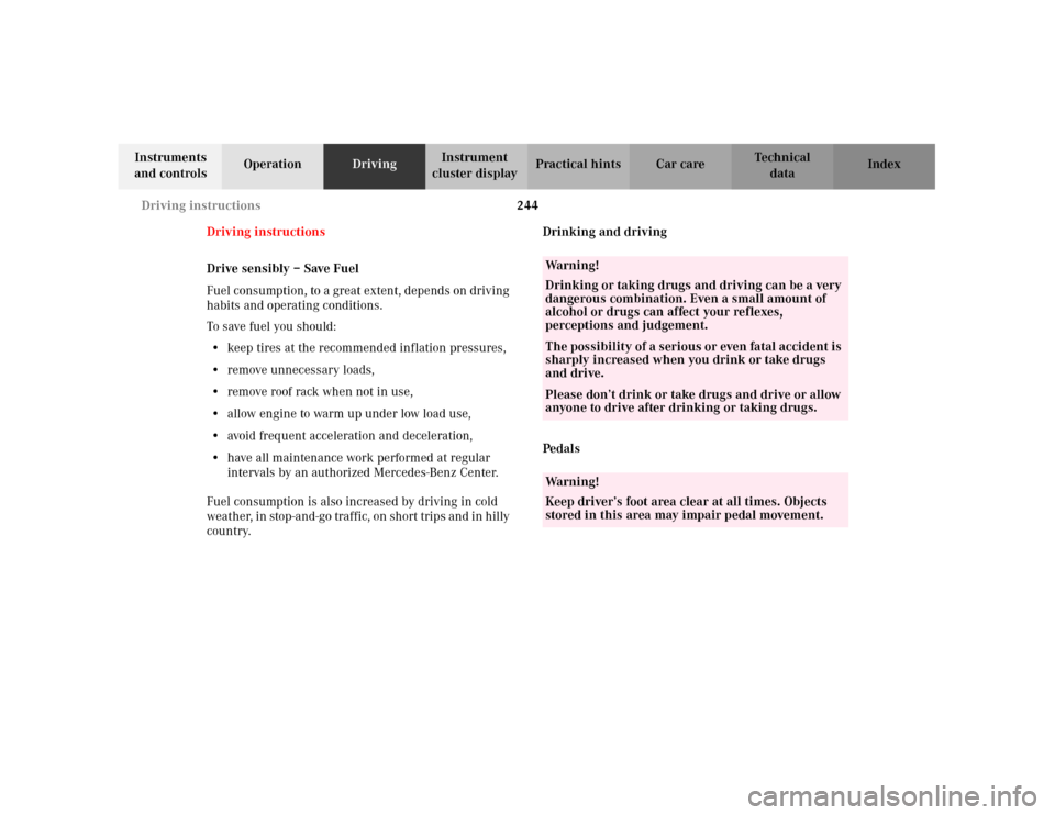 MERCEDES-BENZ C240 2001 W203 Owners Manual 244 Driving instructions
Te ch n i c a l
data Instruments
and controlsOperationDrivingInstrument
cluster displayPractical hints Car care Index
Driving instructions
Drive sensibly – Save Fuel
Fuel MERCEDES-BENZ C240 2001 W203 Owners Manual 244 Driving instructions
Te ch n i c a l
data Instruments
and controlsOperationDrivingInstrument
cluster displayPractical hints Car care Index
Driving instructions
Drive sensibly – Save Fuel
Fuel