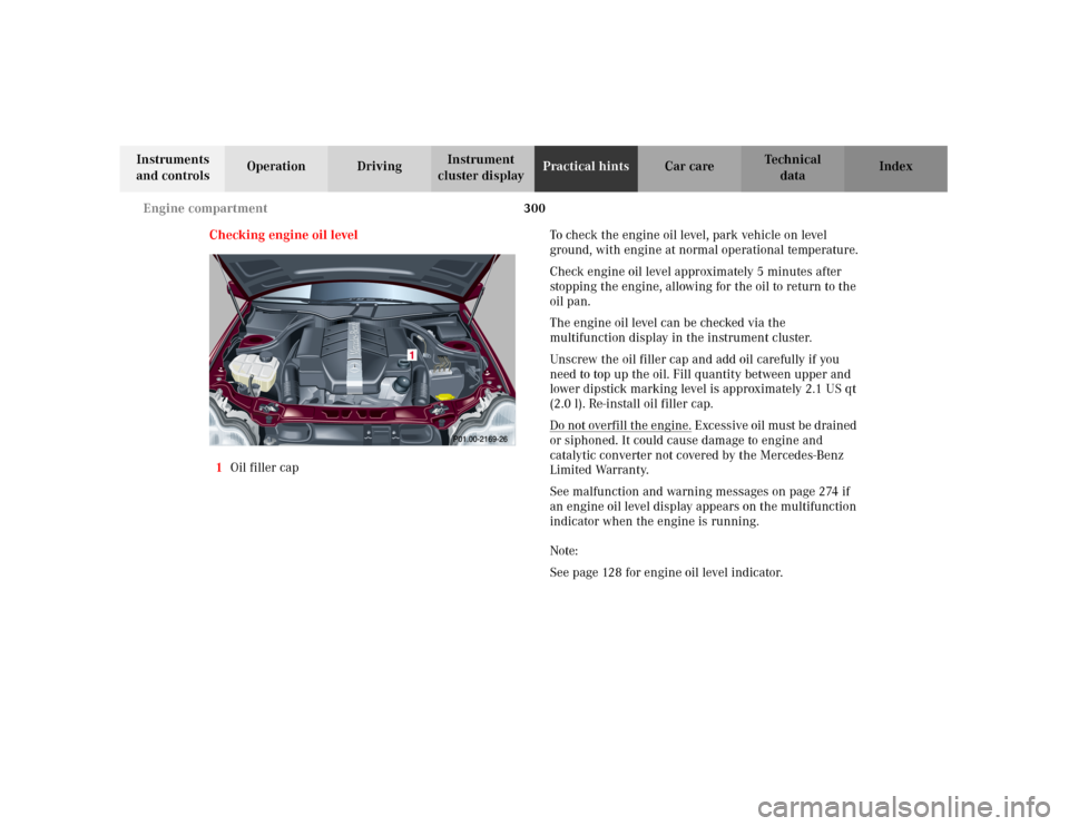 MERCEDES-BENZ C240 2001 W203 Owners Manual 300 Engine compartment
Te ch n i c a l
data Instruments
and controlsOperation DrivingInstrument
cluster displayPractical hintsCar care Index
Checking engine oil level
1Oil filler capTo check the eng MERCEDES-BENZ C240 2001 W203 Owners Manual 300 Engine compartment
Te ch n i c a l
data Instruments
and controlsOperation DrivingInstrument
cluster displayPractical hintsCar care Index
Checking engine oil level
1Oil filler capTo check the eng