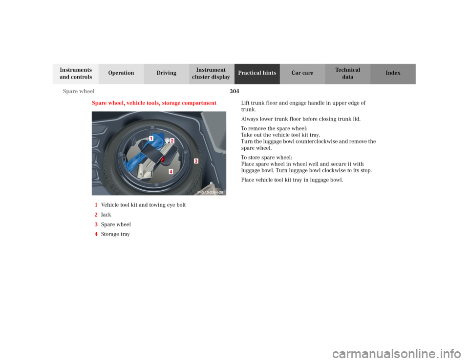 MERCEDES-BENZ C240 2001 W203 Owners Manual 304 Spare wheel
Te ch n i c a l
data Instruments 
and controlsOperation DrivingInstrument 
cluster displayPractical hintsCar care Index
Spare wheel, vehicle tools, storage compartment
1Vehicle tool ki