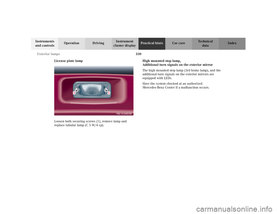 MERCEDES-BENZ C240 2001 W203 Owners Manual 330 Exterior lamps
Te ch n i c a l
data Instruments 
and controlsOperation DrivingInstrument 
cluster displayPractical hintsCar care Index
License plate lamp
Loosen both securing screws (1), remove la