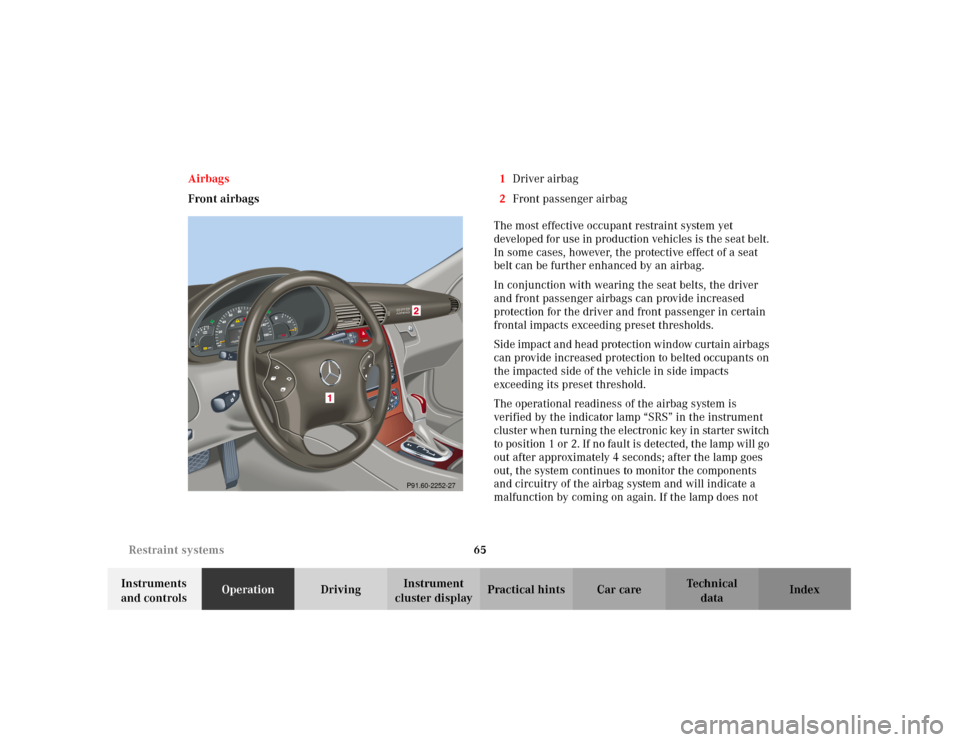 MERCEDES-BENZ C240 2001 W203 Owners Manual 65 Restraint systems
Te ch n i c a l
data Instruments
and controlsOperationDrivingInstrument
cluster displayPractical hints Car care Index Airbags
Front airbags1Driver airbag
2Front passenger airbag MERCEDES-BENZ C240 2001 W203 Owners Manual 65 Restraint systems
Te ch n i c a l
data Instruments
and controlsOperationDrivingInstrument
cluster displayPractical hints Car care Index Airbags
Front airbags1Driver airbag
2Front passenger airbag