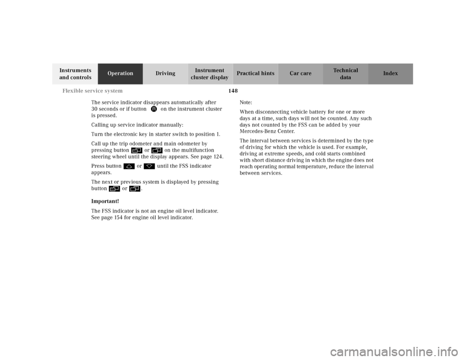 MERCEDES-BENZ CL600 2001 C215 Owners Manual 148 Flexible service system
Te ch n ica l
data Instruments 
and controlsOperationDrivingInstrument 
cluster displayPractical hints Car care Index
The service indicator disappears automatically after 
