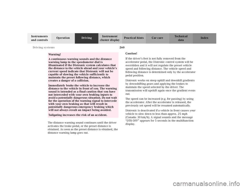 MERCEDES-BENZ CL55AMG 2001 C215 Owners Manual 260 Driving systems
Te ch n ica l
data Instruments
and controlsOperationDrivingInstrument
cluster displayPractical hints Car care Index
The distance warning sound continues until the driver
activat MERCEDES-BENZ CL55AMG 2001 C215 Owners Manual 260 Driving systems
Te ch n ica l
data Instruments
and controlsOperationDrivingInstrument
cluster displayPractical hints Car care Index
The distance warning sound continues until the driver
activat