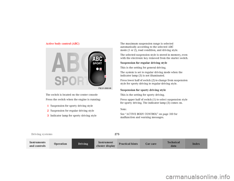 MERCEDES-BENZ CL600 2001 C215 Owners Manual 275 Driving systems
Te ch n ica l
data Instruments 
and controlsOperationDrivingInstrument 
cluster displayPractical hints Car care Index Active body control (ABC)
The switch is located on the center 