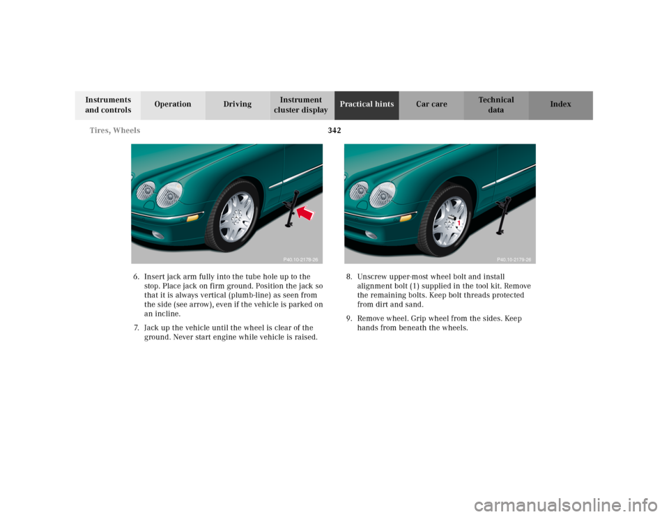 MERCEDES-BENZ CL55AMG 2001 C215 Owners Manual 342 Tires, Wheels
Te ch n ica l
data Instruments 
and controlsOperation DrivingInstrument 
cluster displayPractical hintsCar care Index
6. Insert jack arm fully into the tube hole up to the 
stop. Pla