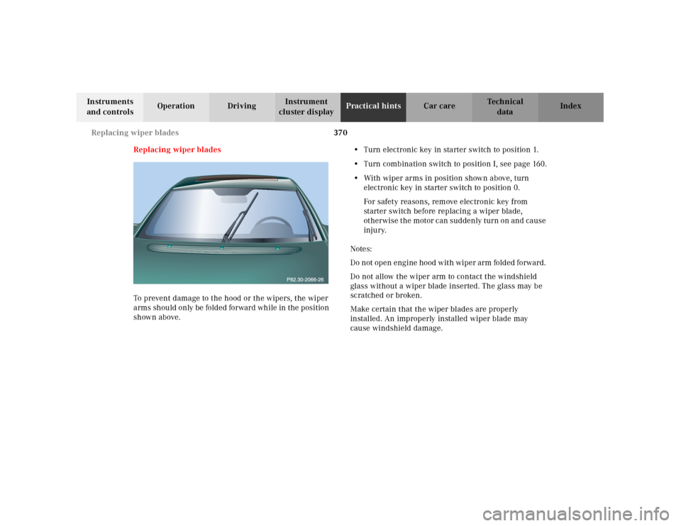 MERCEDES-BENZ CL500 2001 C215 Owners Manual 370 Replacing wiper blades
Te ch n ica l
data Instruments 
and controlsOperation DrivingInstrument 
cluster displayPractical hintsCar care Index
Replacing wiper blades
To prevent damage to the hood or