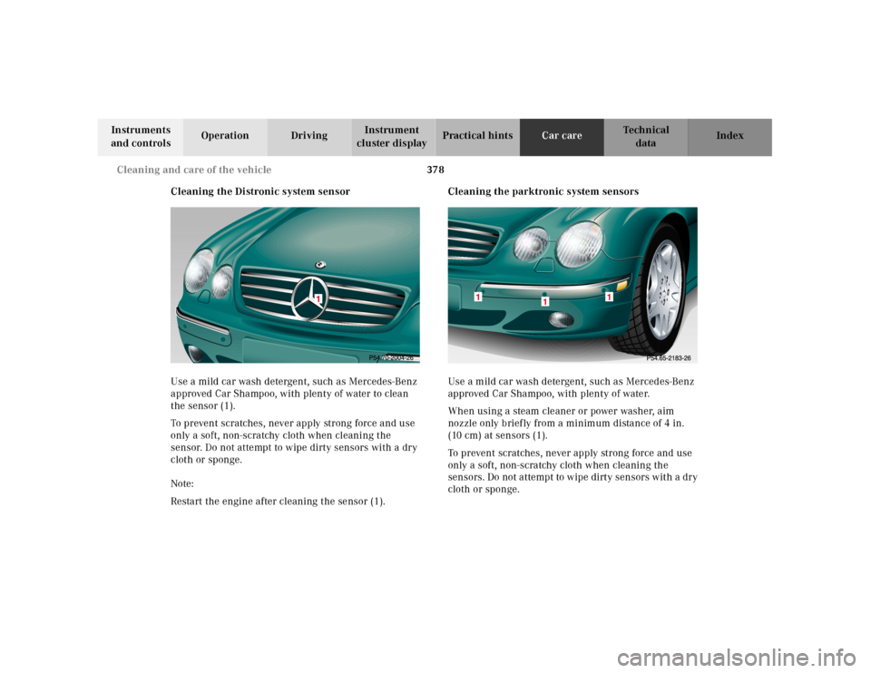 MERCEDES-BENZ CL55AMG 2001 C215 Owners Manual 378 Cleaning and care of the vehicle
Te ch n ica l
data Instruments
and controlsOperation DrivingInstrument
cluster displayPractical hintsCar careIndex
Cleaning the Distronic system sensor
Use a mil MERCEDES-BENZ CL55AMG 2001 C215 Owners Manual 378 Cleaning and care of the vehicle
Te ch n ica l
data Instruments
and controlsOperation DrivingInstrument
cluster displayPractical hintsCar careIndex
Cleaning the Distronic system sensor
Use a mil