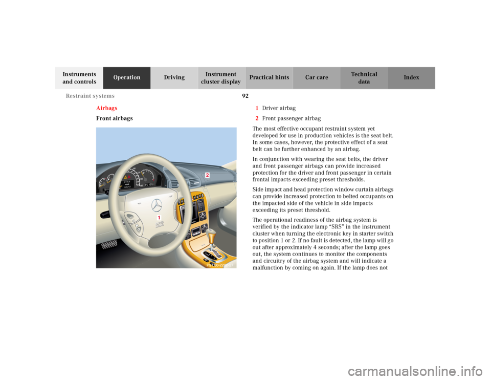 MERCEDES-BENZ CL55AMG 2001 C215 Owners Manual 92 Restraint systems
Te ch n ica l
data Instruments
and controlsOperationDrivingInstrument
cluster displayPractical hints Car care Index
Airbags
Front airbags1Driver airbag
2Front passenger airbag
T MERCEDES-BENZ CL55AMG 2001 C215 Owners Manual 92 Restraint systems
Te ch n ica l
data Instruments
and controlsOperationDrivingInstrument
cluster displayPractical hints Car care Index
Airbags
Front airbags1Driver airbag
2Front passenger airbag
T