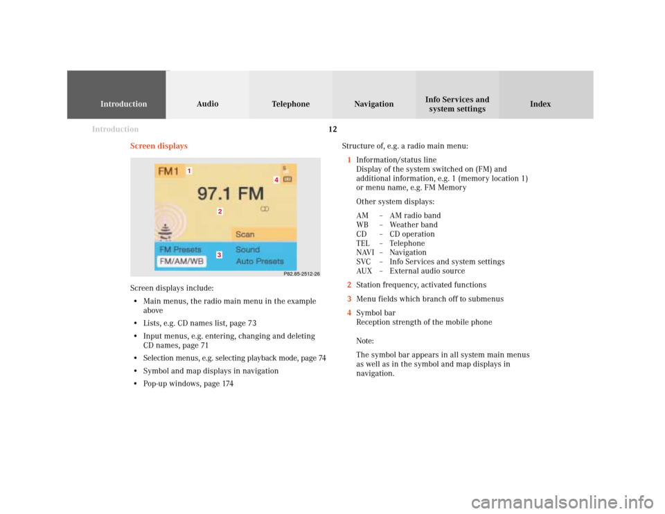 MERCEDES-BENZ CL-Class 2001 C215 Comand Manual Introduction
IntroductionTelephoneNavigation
Index AudioInfo Services and
system settings
12
Screen displaysStructure of, e.g. a radio main menu:
1Information/status line
Display of the system switche MERCEDES-BENZ CL-Class 2001 C215 Comand Manual Introduction
IntroductionTelephoneNavigation
Index AudioInfo Services and
system settings
12
Screen displaysStructure of, e.g. a radio main menu:
1Information/status line
Display of the system switche