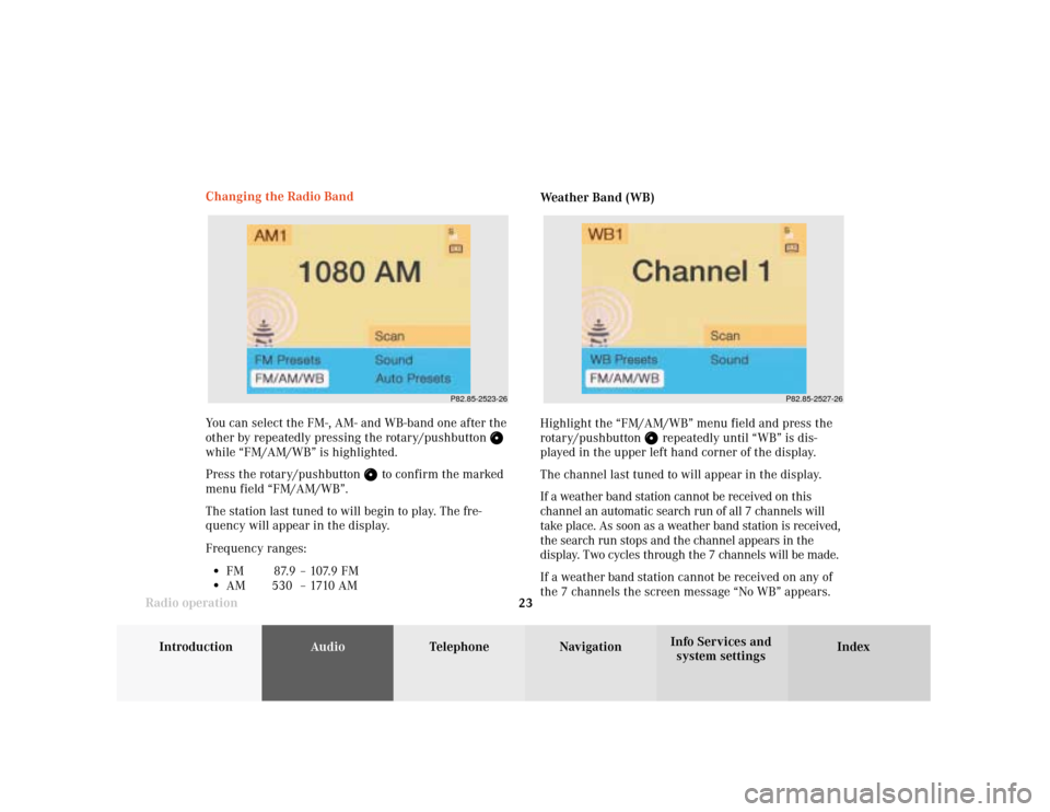 MERCEDES-BENZ CL-Class 2001 C215 Comand Manual Introduction
AudioTelephone
Navigation
Index Info Services and
system settings Radio operation
23
P82.85-2523-26
P82.85-2527-26
You can select the FM-, AM- and WB-band one after the
other by repeatedl MERCEDES-BENZ CL-Class 2001 C215 Comand Manual Introduction
AudioTelephone
Navigation
Index Info Services and
system settings Radio operation
23
P82.85-2523-26
P82.85-2527-26
You can select the FM-, AM- and WB-band one after the
other by repeatedl