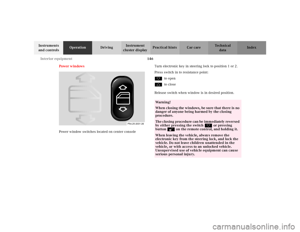 MERCEDES-BENZ CLK320 2001 A208 Owners Manual 146 Interior equipment
Te ch n ica l
data Instruments 
and controlsOperationDrivingInstrument 
cluster displayPractical hints Car care Index
Power w indows
Power window switches located on center cons