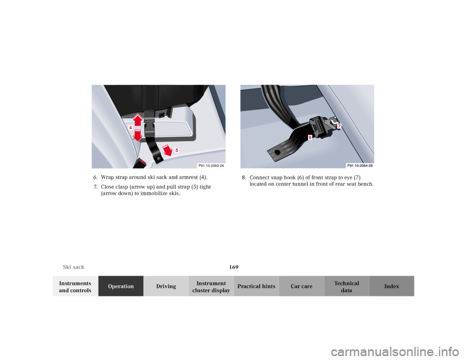 MERCEDES-BENZ CLK320 2001 A208 Owners Manual 169 Ski sack
Te ch n ica l
data Instruments 
and controlsOperationDrivingInstrument 
cluster displayPractical hints Car care Index 6. Wrap strap around ski sack and armrest (4).
7. Close clasp (arrow 