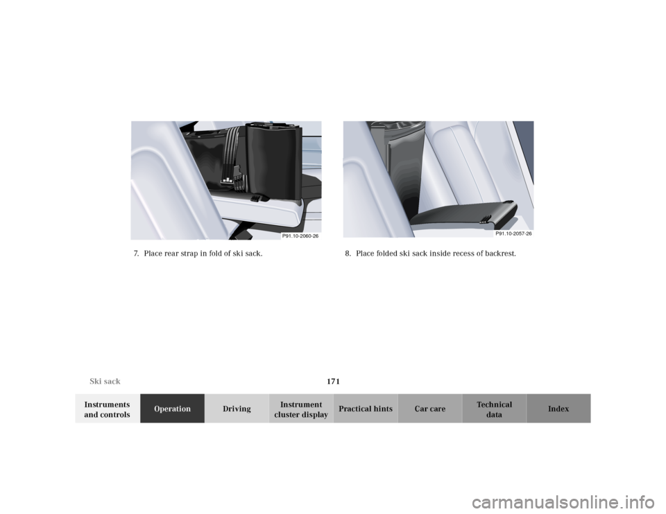 MERCEDES-BENZ CLK320 2001 A208 Owners Manual 171 Ski sack
Te ch n ica l
data Instruments 
and controlsOperationDrivingInstrument 
cluster displayPractical hints Car care Index 7. Place rear strap in fold of ski sack. 8. Place folded ski sack ins