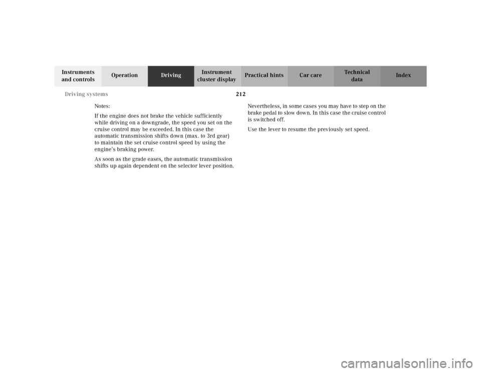 MERCEDES-BENZ CLK320 2001 A208 Owners Manual 212 Driving systems
Te ch n ica l
data Instruments 
and controlsOperationDrivingInstrument 
cluster displayPractical hints Car care Index
Notes:
If the engine does not brake the vehicle sufficiently 
