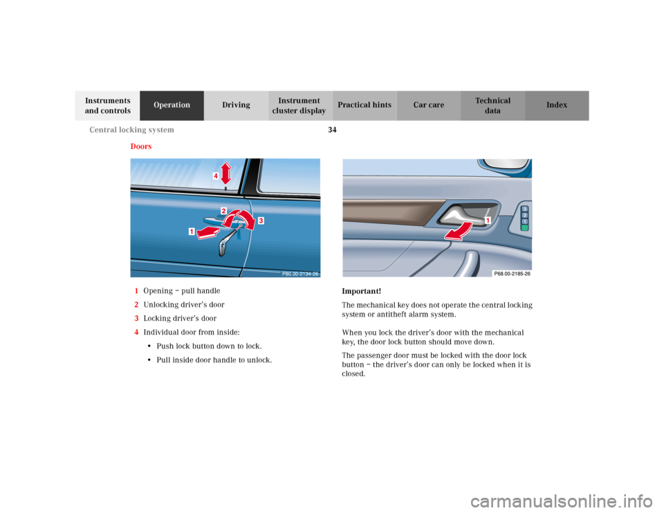 MERCEDES-BENZ CLK320 2001 A208 Owners Manual 34 Central locking system
Te ch n ica l
data Instruments 
and controlsOperationDrivingInstrument 
cluster displayPractical hints Car care Index
Doors
1Opening – pull handle
2Unlocking driver’s doo