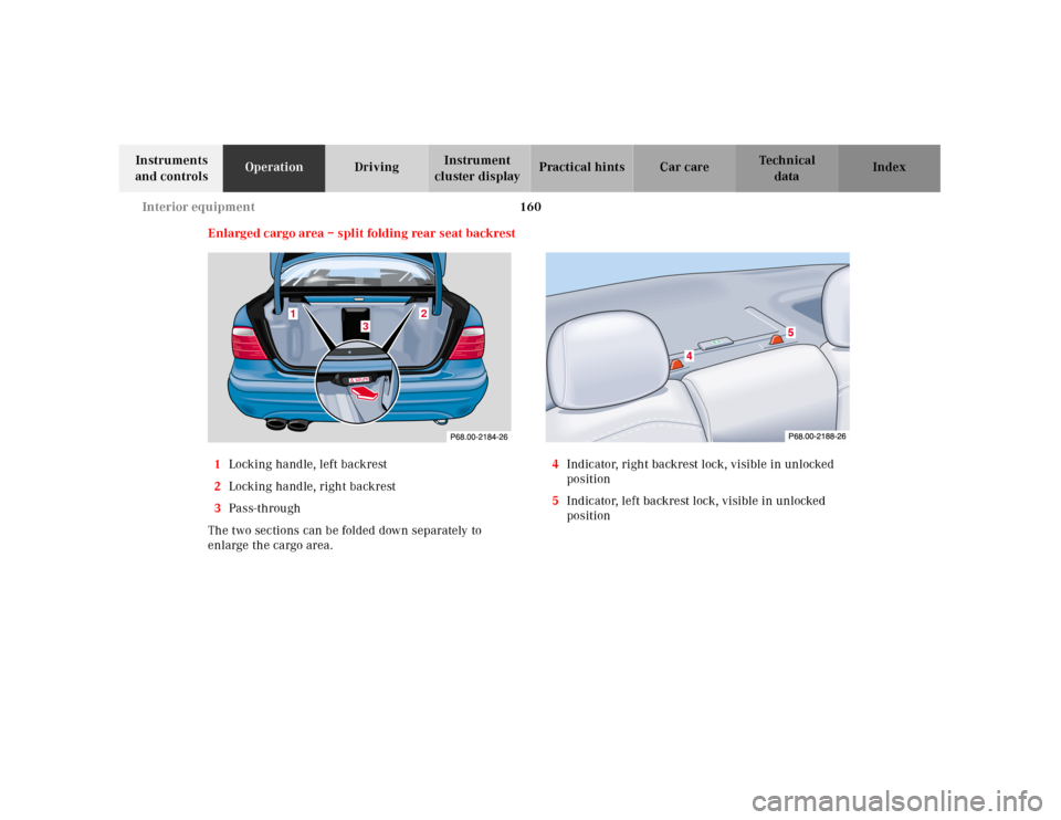 MERCEDES-BENZ CLK55AMG 2001 C208 Owners Manual 160 Interior equipment
Te ch n ica l
data Instruments 
and controlsOperationDrivingInstrument 
cluster displayPractical hints Car care Index
Enlarged cargo area – split folding rear seat backrest
1L