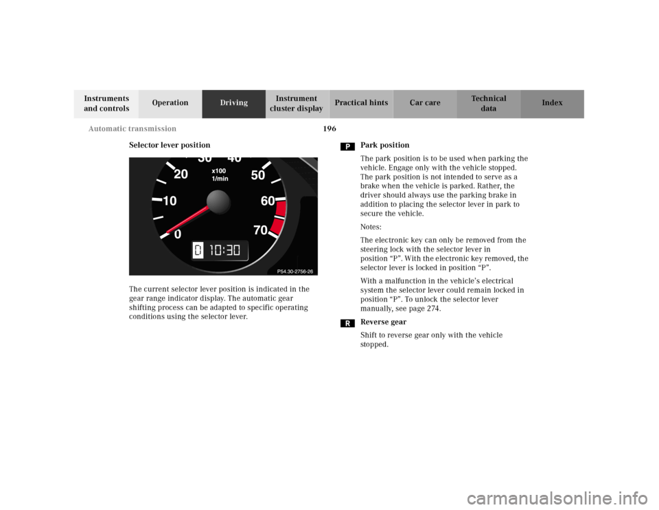 MERCEDES-BENZ CLK55AMG 2001 C208 Owners Manual 196 Automatic transmission
Te ch n ica l
data Instruments 
and controlsOperationDrivingInstrument 
cluster displayPractical hints Car care Index
Selector lever position
The current selector lever posi