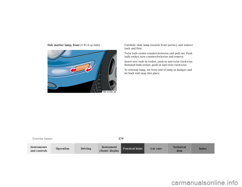 MERCEDES-BENZ CLK55AMG 2001 C208 Owners Manual 279 Exterior lamps
Te ch n ica l
data Instruments 
and controlsOperation DrivingInstrument 
cluster displayPractical hintsCar care Index Side marker lamp, front (5 W/4 cp bulb) Carefully slide lamp to