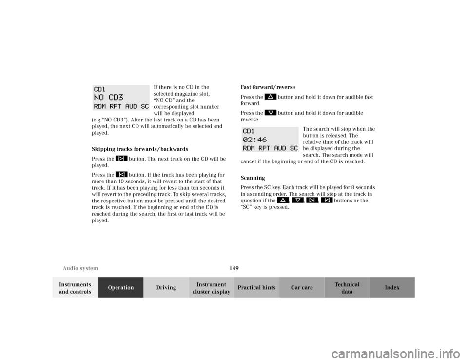 MERCEDES-BENZ E320 2001 W210 Owners Manual 149 Audio system
Technical
data Instruments
and controlsOperationDrivingInstrument
cluster displayPractical hints Car care Index If there is no CD in the
selected magazine slot,
“NO CD” and th MERCEDES-BENZ E320 2001 W210 Owners Manual 149 Audio system
Technical
data Instruments
and controlsOperationDrivingInstrument
cluster displayPractical hints Car care Index If there is no CD in the
selected magazine slot,
“NO CD” and th