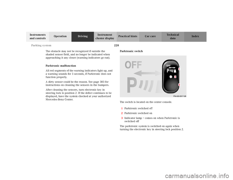 MERCEDES-BENZ E320 2001 W210 Owners Manual 228 Parking system
Technical
data Instruments
and controlsOperationDrivingInstrument
cluster displayPractical hints Car care Index
The obstacle may not be recognized if outside the
shaded sensor fi MERCEDES-BENZ E320 2001 W210 Owners Manual 228 Parking system
Technical
data Instruments
and controlsOperationDrivingInstrument
cluster displayPractical hints Car care Index
The obstacle may not be recognized if outside the
shaded sensor fi