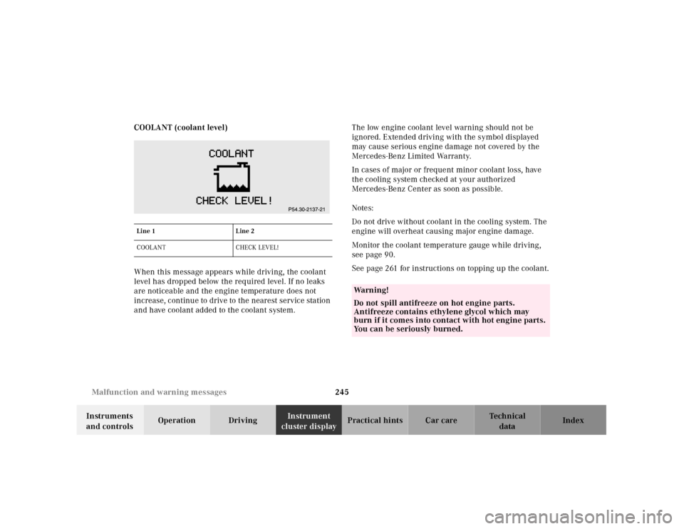 MERCEDES-BENZ E320 2001 W210 Owners Manual 245 Malfunction and warning messages
Technical
data Instruments
and controlsOperation DrivingInstrument
cluster displayPractical hints Car care Index COOLANT (coolant level)
When this message appea MERCEDES-BENZ E320 2001 W210 Owners Manual 245 Malfunction and warning messages
Technical
data Instruments
and controlsOperation DrivingInstrument
cluster displayPractical hints Car care Index COOLANT (coolant level)
When this message appea