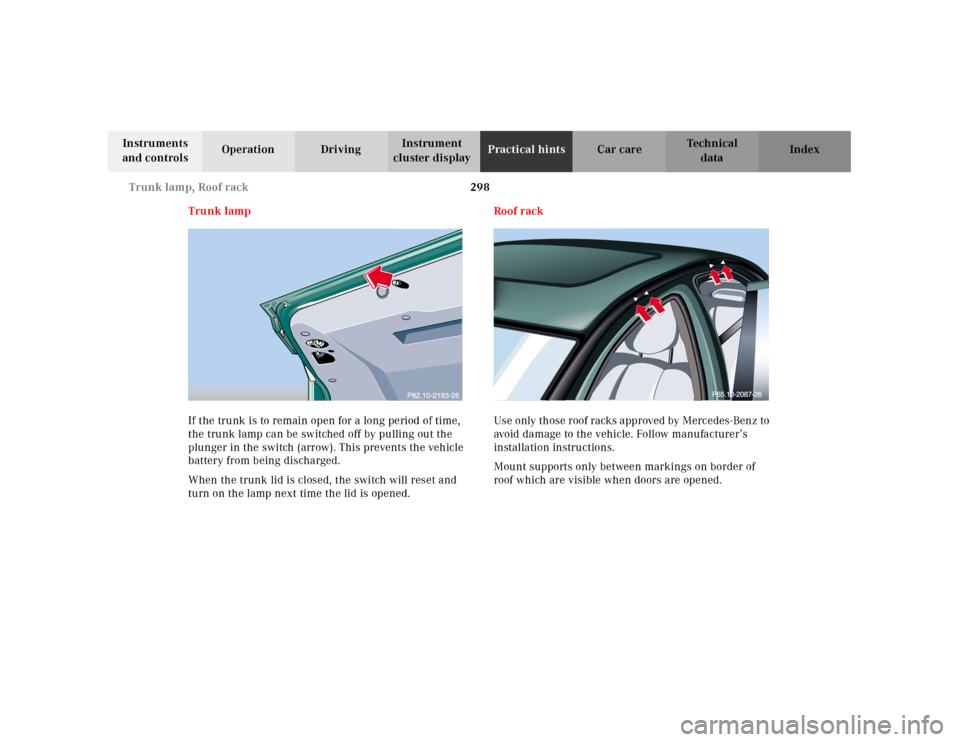 MERCEDES-BENZ E320 2001 W210 Owners Manual 298 Trunk lamp, Roof rack
Technical
data Instruments 
and controlsOperation DrivingInstrument 
cluster displayPractical hintsCar care Index
Trunk lamp
If the trunk is to remain open for a long period 