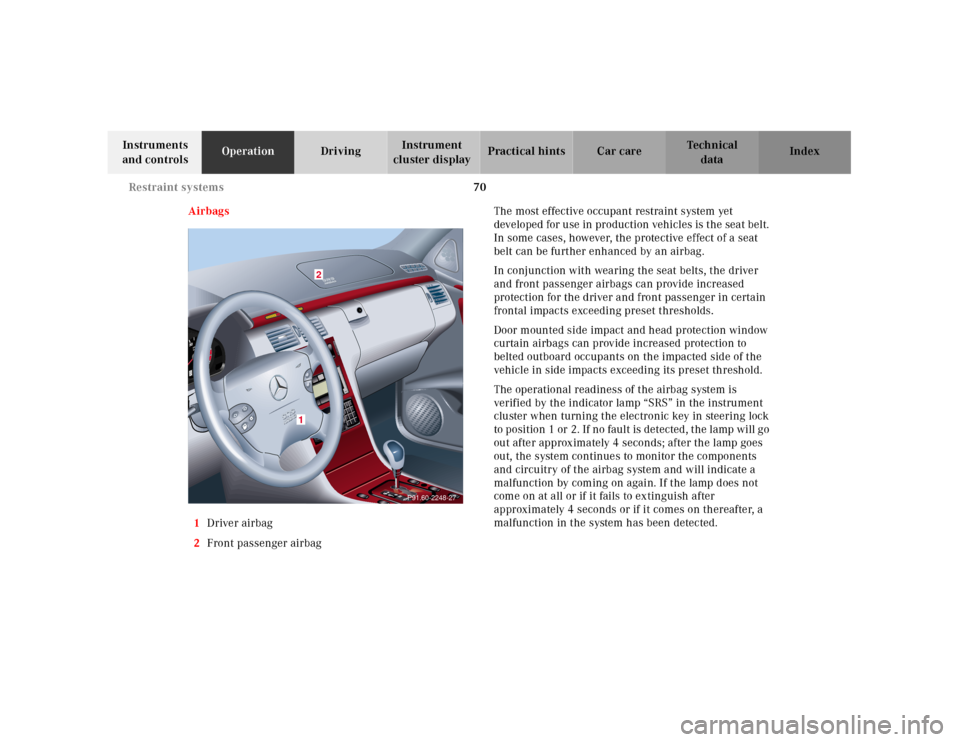 MERCEDES-BENZ E320 2001 W210 Owners Manual 70 Restraint systems
Technical
data Instruments
and controlsOperationDrivingInstrument
cluster displayPractical hints Car care Index
Airbags
1Driver airbag
2Front passenger airbagThe most effective MERCEDES-BENZ E320 2001 W210 Owners Manual 70 Restraint systems
Technical
data Instruments
and controlsOperationDrivingInstrument
cluster displayPractical hints Car care Index
Airbags
1Driver airbag
2Front passenger airbagThe most effective