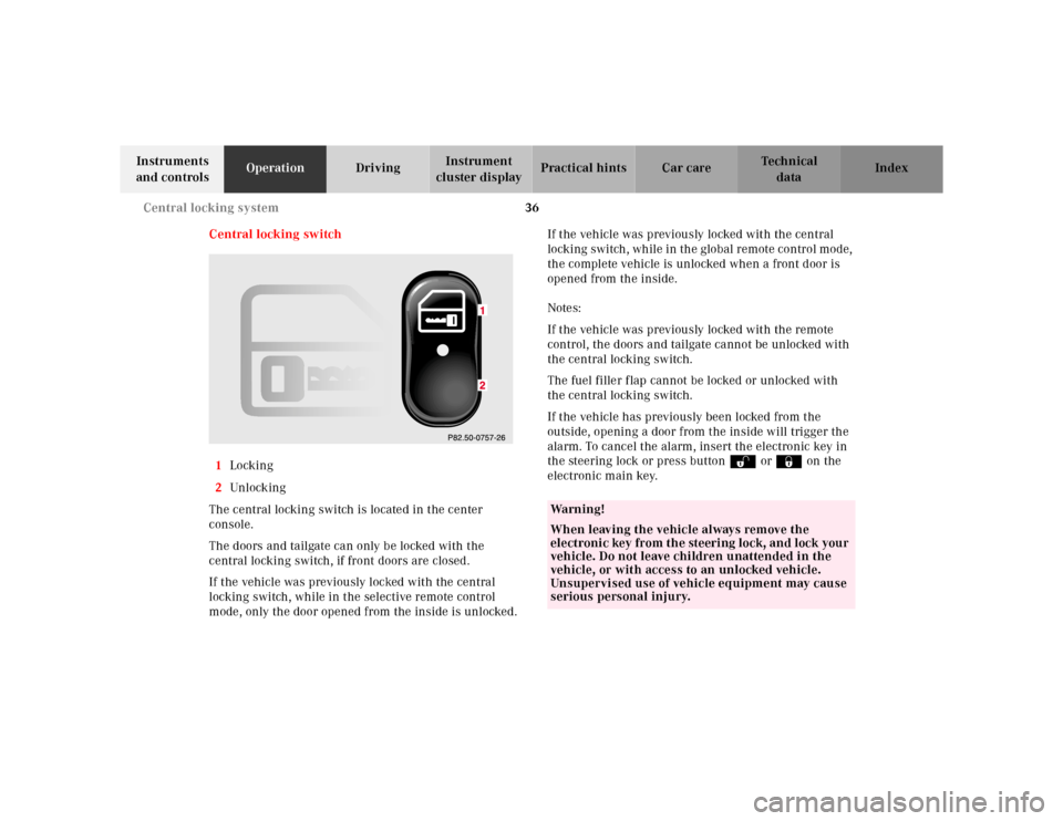 MERCEDES-BENZ E-CLASS WAGON 2001 W210 Owners Manual 36 Central locking system
Te ch n ica l
data Instruments
and controlsOperationDrivingInstrument
cluster displayPractical hints Car care Index
Central locking switch
1Locking
2Unl ock ing
The central MERCEDES-BENZ E-CLASS WAGON 2001 W210 Owners Manual 36 Central locking system
Te ch n ica l
data Instruments
and controlsOperationDrivingInstrument
cluster displayPractical hints Car care Index
Central locking switch
1Locking
2Unl ock ing
The central