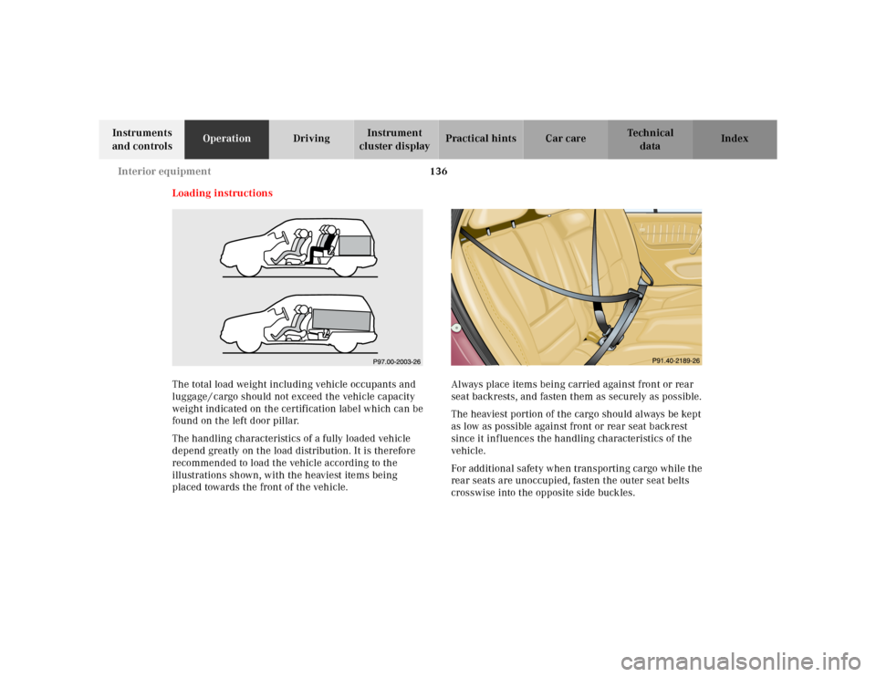 MERCEDES-BENZ ML430 2001 W163 Owners Manual 136 Interior equipment
Te ch n ica l
data Instruments
and controlsOperationDrivingInstrument
cluster displayPractical hints Car care Index
Loading instructions
The total load weight including vehicl MERCEDES-BENZ ML430 2001 W163 Owners Manual 136 Interior equipment
Te ch n ica l
data Instruments
and controlsOperationDrivingInstrument
cluster displayPractical hints Car care Index
Loading instructions
The total load weight including vehicl