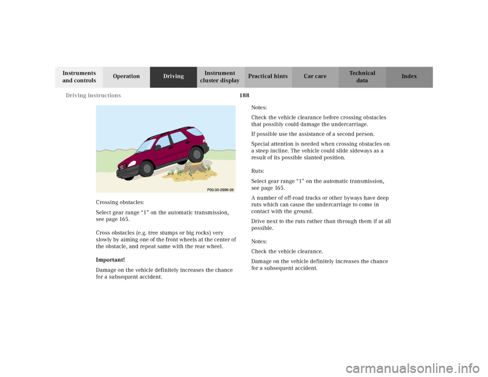 MERCEDES-BENZ ML430 2001 W163 Owners Manual 188 Driving instructions
Te ch n ica l
data Instruments
and controlsOperationDrivingInstrument
cluster displayPractical hints Car care Index
Crossing obstacles:
Select gear range “1” on the auto MERCEDES-BENZ ML430 2001 W163 Owners Manual 188 Driving instructions
Te ch n ica l
data Instruments
and controlsOperationDrivingInstrument
cluster displayPractical hints Car care Index
Crossing obstacles:
Select gear range “1” on the auto