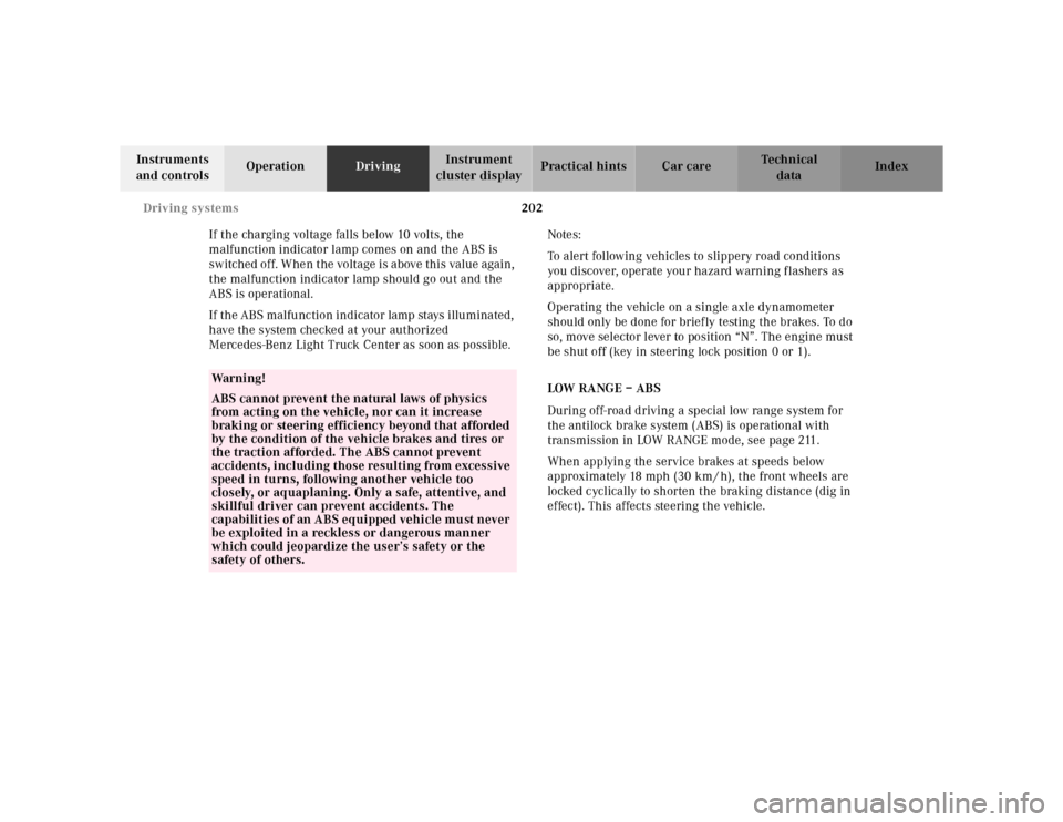 MERCEDES-BENZ ML430 2001 W163 Owners Manual 202 Driving systems
Te ch n ica l
data Instruments
and controlsOperationDrivingInstrument
cluster displayPractical hints Car care Index
If the charging voltage falls below 10 volts, the
malfunction MERCEDES-BENZ ML430 2001 W163 Owners Manual 202 Driving systems
Te ch n ica l
data Instruments
and controlsOperationDrivingInstrument
cluster displayPractical hints Car care Index
If the charging voltage falls below 10 volts, the
malfunction