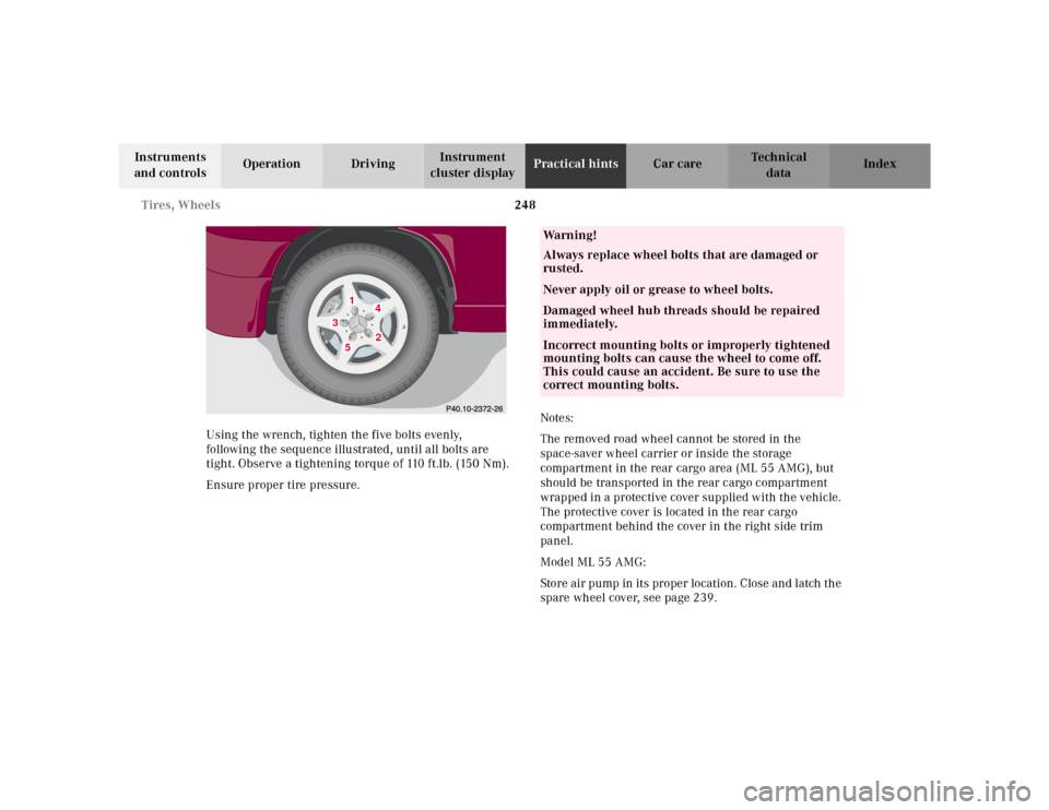 MERCEDES-BENZ ML430 2001 W163 Owners Manual 248 Tires, Wheels
Te ch n ica l
data Instruments
and controlsOperation DrivingInstrument
cluster displayPractical hintsCar care Index
Using the wrench, tighten the five bolts evenly,
following the MERCEDES-BENZ ML430 2001 W163 Owners Manual 248 Tires, Wheels
Te ch n ica l
data Instruments
and controlsOperation DrivingInstrument
cluster displayPractical hintsCar care Index
Using the wrench, tighten the five bolts evenly,
following the