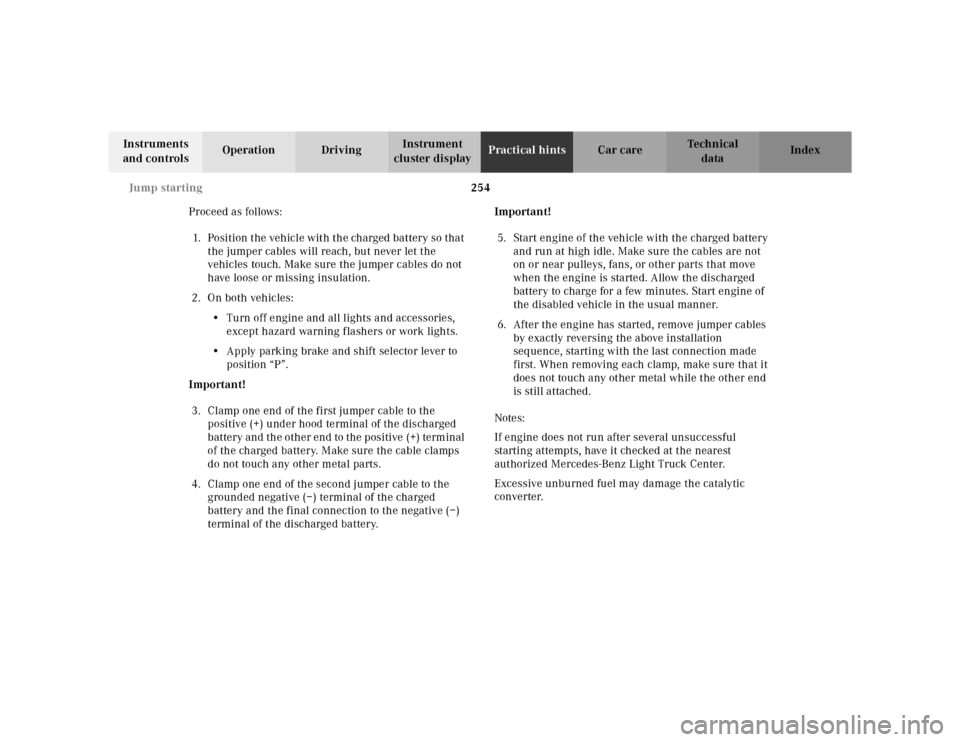 MERCEDES-BENZ ML430 2001 W163 Owners Manual 254 Jump starting
Te ch n ica l
data Instruments
and controlsOperation DrivingInstrument
cluster displayPractical hintsCar care Index
Proceed as follows:
1. Position the vehicle with the charged bat MERCEDES-BENZ ML430 2001 W163 Owners Manual 254 Jump starting
Te ch n ica l
data Instruments
and controlsOperation DrivingInstrument
cluster displayPractical hintsCar care Index
Proceed as follows:
1. Position the vehicle with the charged bat