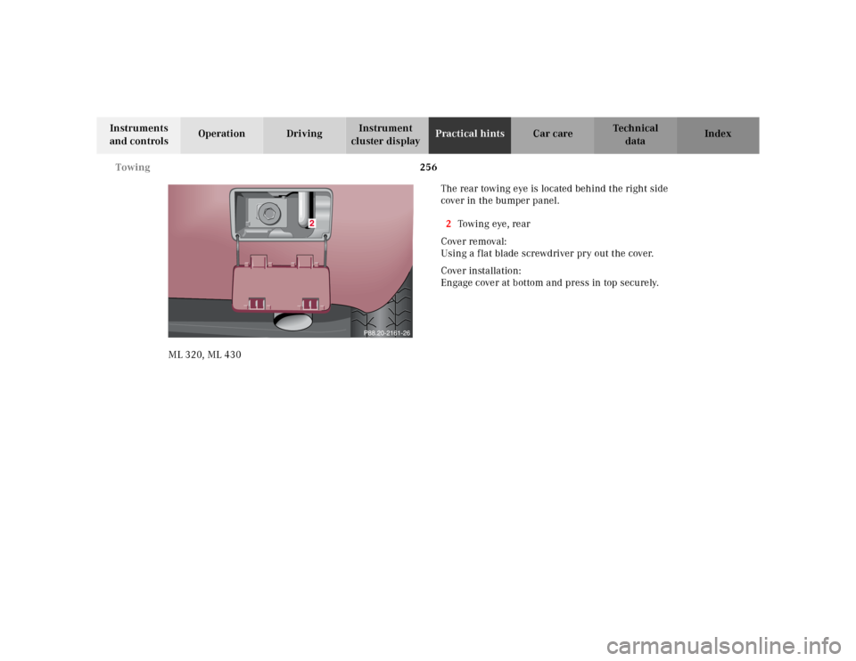 MERCEDES-BENZ ML430 2001 W163 Owners Manual 256 Towing
Te ch n ica l
data Instruments 
and controlsOperation DrivingInstrument 
cluster displayPractical hintsCar care Index
ML 320, ML 430The rear towing eye is located behind the right side 
cov